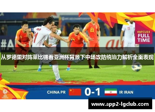 从罗德里对阵莱比锡看亚洲杯背景下中场攻防统治力解析全面表现 从罗德里对阵莱比锡看亚洲杯背景下中场攻防统治力解析全面表现
