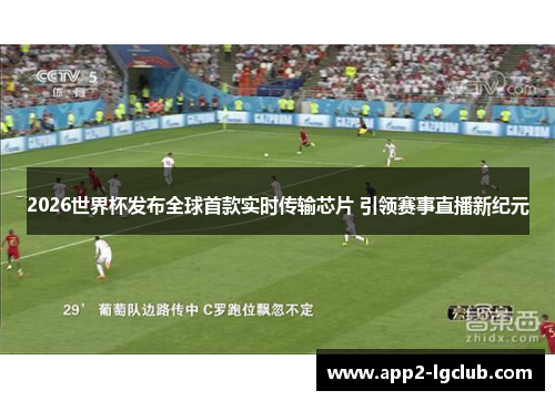 2026世界杯发布全球首款实时传输芯片 引领赛事直播新纪元