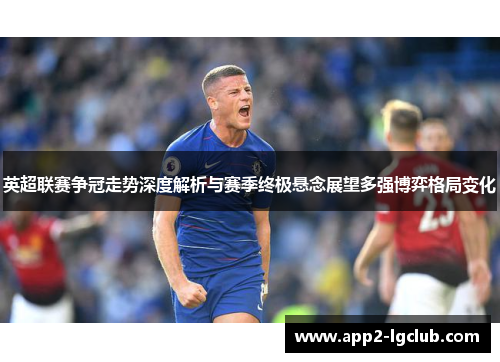 英超联赛争冠走势深度解析与赛季终极悬念展望多强博弈格局变化