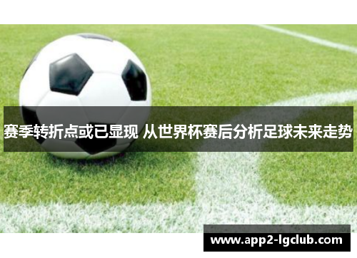 赛季转折点或已显现 从世界杯赛后分析足球未来走势