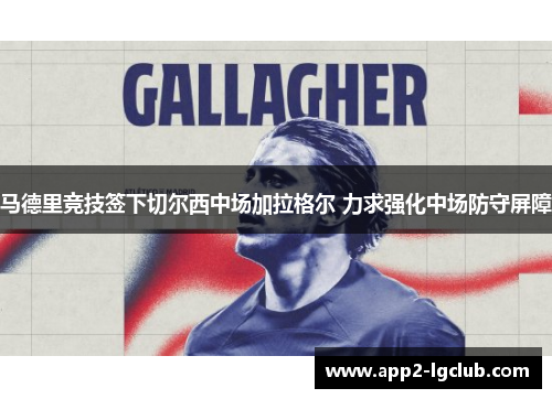 马德里竞技签下切尔西中场加拉格尔 力求强化中场防守屏障 马德里竞技签下切尔西中场加拉格尔 力求强化中场防守屏障