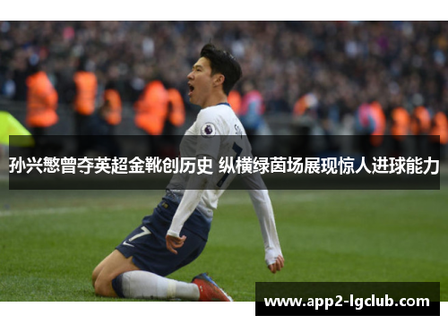 孙兴慜曾夺英超金靴创历史 纵横绿茵场展现惊人进球能力
