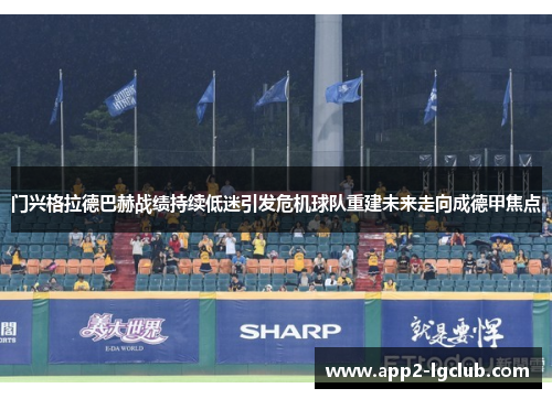 门兴格拉德巴赫战绩持续低迷引发危机球队重建未来走向成德甲焦点