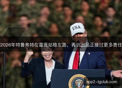 2026年特鲁弗特在雷恩站稳左路，青训出品正接过更多责任