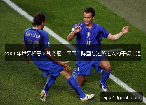2006年世界杯意大利夺冠，四四二阵型与边路进攻的平衡之道